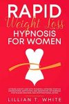 Rapid Weight Loss Hypnosis for Women: Extreme Weight Loss with Powerful Hypnosis, Positive Affirmations, Motivation, and Meditation. Fat Burning, Stop Sugar Cravings, and Stop Emotional Eating