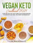 Vegan Keto Cookbook 2021: Over 190 High-Fat Low-Carb Plant-Based Recipes to Shed Fat and Heal You from the Inside Out