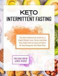 Keto and Intermittent Fasting: The Most Exhaustive Guide for a Rapid Weight Loss. Detox and Heal Your Body with an Easy to Follow 30-Day Ketogenic Diet Meal Plan