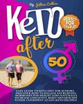 Keto after 50: Easy Guide To Keto Diet For Seniors. Discover How To Engage Fat-Burning Hormones For Weight Loss Naturally, Increase Longevity, Reset Metabolism To Feel Confident Again (Keto Recipes)