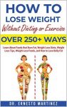 How to Lose Weight Without Dieting or Exercise. Over 250 Ways : Learn About Foods that Burn Fat, Weight Loss Diets, Weight Loss Tips, Weight Loss Foods, … Lose Belly Fat (Health and Wellness Book 1)