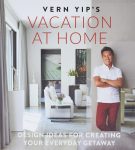 Vern Yip’s Vacation at Home: Design Ideas for Creating Your Everyday Getaway